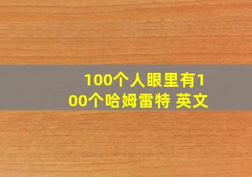 100个人眼里有100个哈姆雷特 英文